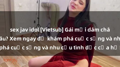 sex jav idol [Vietsub] Gái mại dâm châu Á hấp dẫn đến đâu? Xem ngay để khám phá cuộc sống và nhu cầu tình dục của họ!