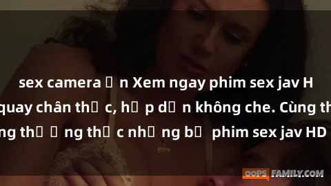sex camera ẩn Xem ngay phim sex jav HD với những cảnh quay chân thực, hấp dẫn không che. Cùng thưởng thức những bộ phim sex jav HD hot nhất hiện nay!